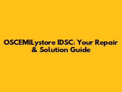 OSCEMILystore IDSC: Your Repair & Solution Guide