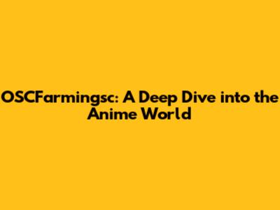 OSCFarmingsc: A Deep Dive into the Anime World