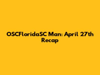 OSCFloridaSC Man: April 27th Recap