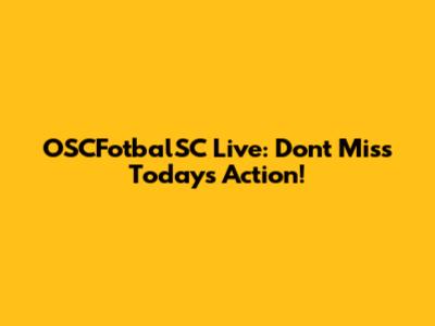 OSCFotbalSC Live: Don't Miss Today's Action!