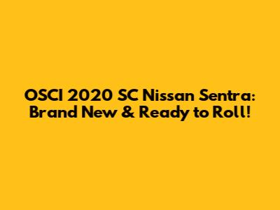OSCI 2020 SC Nissan Sentra: Brand New & Ready to Roll!