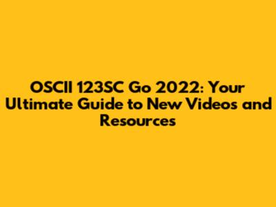 OSCII 123SC Go 2022: Your Ultimate Guide to New Videos and Resources