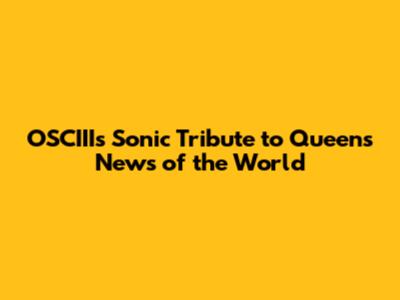 OSCIII's Sonic Tribute to Queen's 'News of the World'