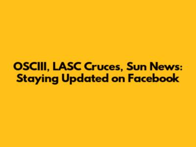 OSCIII, LASC Cruces, Sun News: Staying Updated on Facebook