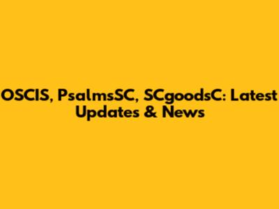 OSCIS, PsalmsSC, SCgoodsC: Latest Updates & News