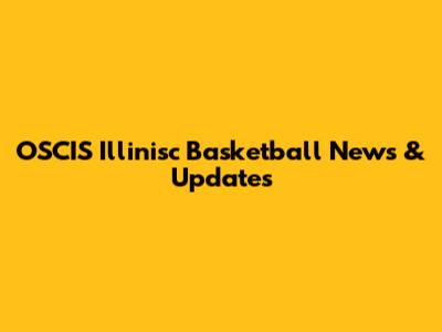 OSCIS Illinisc Basketball News & Updates