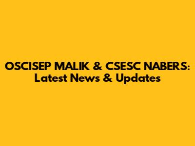 OSCISEP MALIK & CSESC NABERS: Latest News & Updates