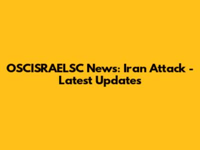 OSCISRAELSC News: Iran Attack - Latest Updates