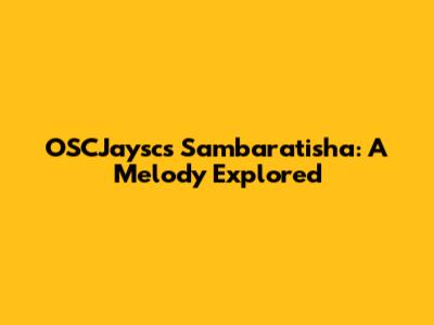 OSCJaysc's Sambaratisha: A Melody Explored