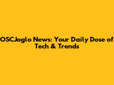 OSCJoglo News: Your Daily Dose of Tech & Trends