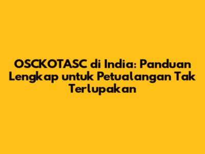 OSCKOTASC di India: Panduan Lengkap untuk Petualangan Tak Terlupakan