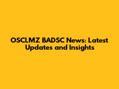 OSCLMZ BADSC News: Latest Updates and Insights