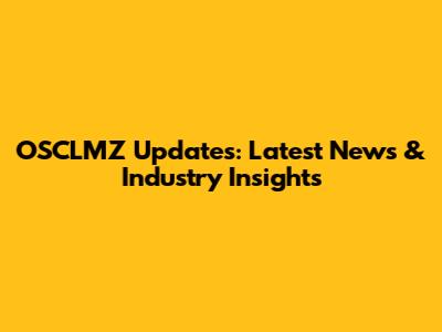 OSCLMZ Updates: Latest News & Industry Insights