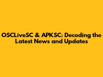 OSCLiveSC & APKSC: Decoding the Latest News and Updates