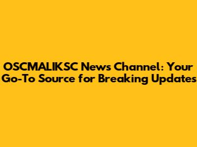OSCMALIKSC News Channel: Your Go-To Source for Breaking Updates