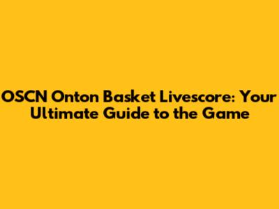 OSCN Onton Basket Livescore: Your Ultimate Guide to the Game