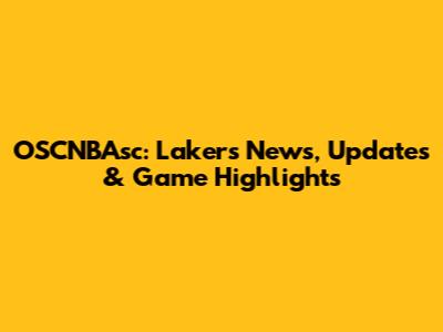OSCNBAsc: Lakers News, Updates & Game Highlights