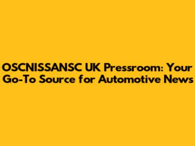 OSCNISSANSC UK Pressroom: Your Go-To Source for Automotive News