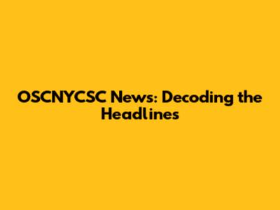 OSCNYCSC News: Decoding the Headlines