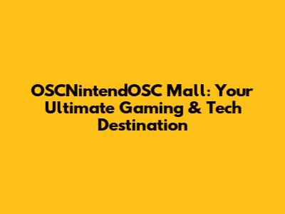 OSCNintendOSC Mall: Your Ultimate Gaming & Tech Destination