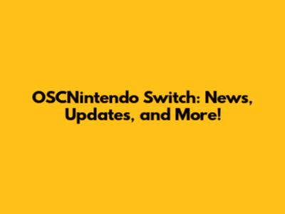 OSCNintendo Switch: News, Updates, and More!
