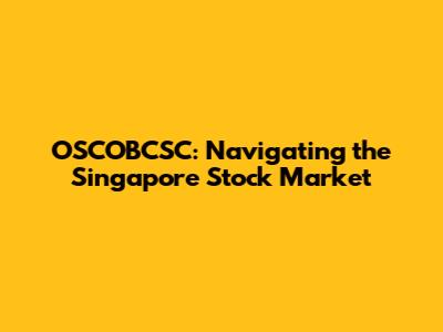 OSCOBCSC: Navigating the Singapore Stock Market