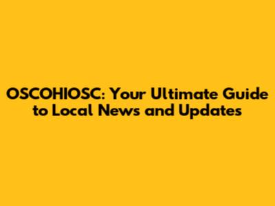 OSCOHIOSC: Your Ultimate Guide to Local News and Updates