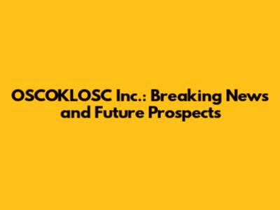 OSCOKLOSC Inc.: Breaking News and Future Prospects