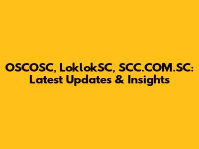 OSCOSC, LoklokSC, SCC.COM.SC: Latest Updates & Insights