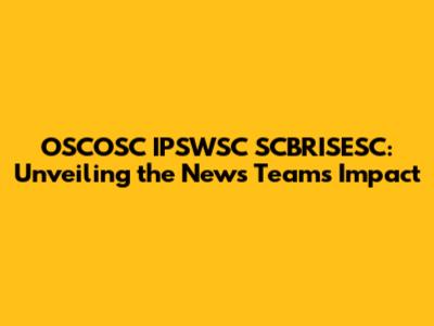 OSCOSC IPSWSC SCBRISESC: Unveiling the News Team's Impact