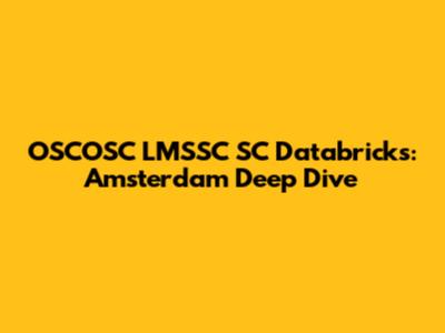 OSCOSC LMSSC SC Databricks: Amsterdam Deep Dive
