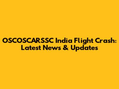 OSCOSCARSSC India Flight Crash: Latest News & Updates