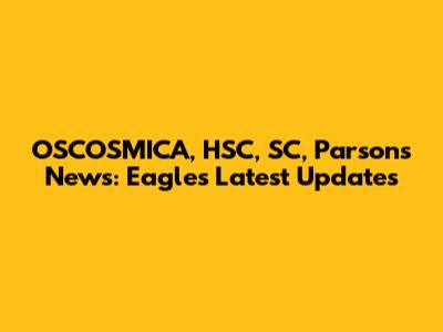 OSCOSMICA, HSC, SC, Parsons News: Eagles' Latest Updates