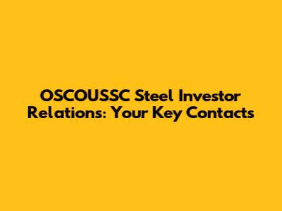OSCOUSSC Steel Investor Relations: Your Key Contacts
