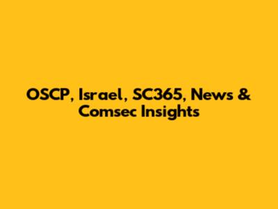 OSCP, Israel, SC365, News & Comsec Insights