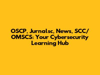 OSCP, Jurnalsc, News, SCC/OMSCS: Your Cybersecurity Learning Hub