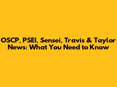 OSCP, PSEI, Sensei, Travis & Taylor News: What You Need to Know