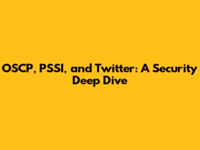 OSCP, PSSI, and Twitter: A Security Deep Dive