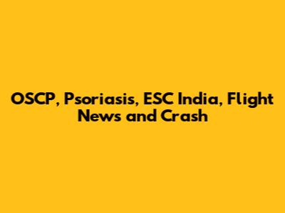 OSCP, Psoriasis, ESC India, Flight News and Crash