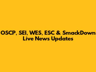 OSCP, SEI, WES, ESC & SmackDown Live News Updates