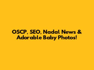 OSCP, SEO, Nadal News & Adorable Baby Photos!