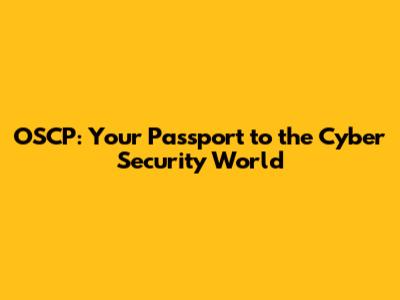 OSCP: Your Passport to the Cyber Security World