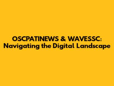 OSCPATINEWS & WAVESSC: Navigating the Digital Landscape