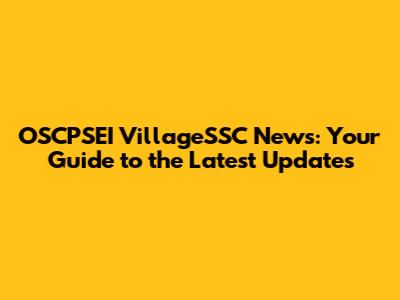 OSCPSEI VillageSSC News: Your Guide to the Latest Updates