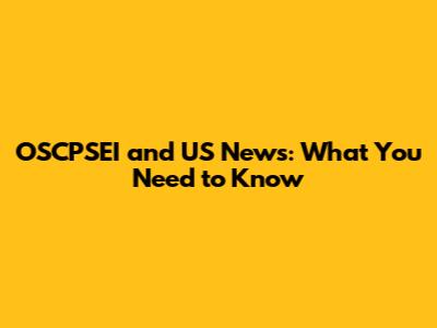 OSCPSEI and US News: What You Need to Know