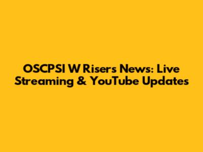 OSCPSI W Risers News: Live Streaming & YouTube Updates