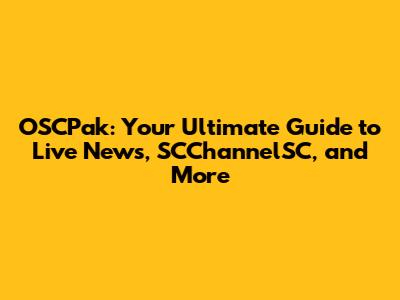 OSCPak: Your Ultimate Guide to Live News, SCChannelSC, and More