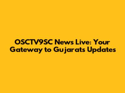OSCTV9SC News Live: Your Gateway to Gujarat's Updates