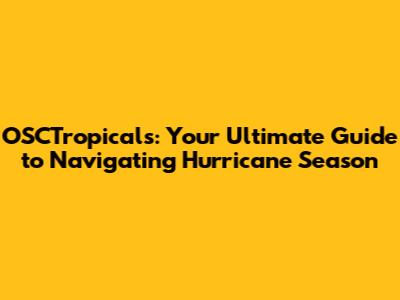 OSCTropicals: Your Ultimate Guide to Navigating Hurricane Season