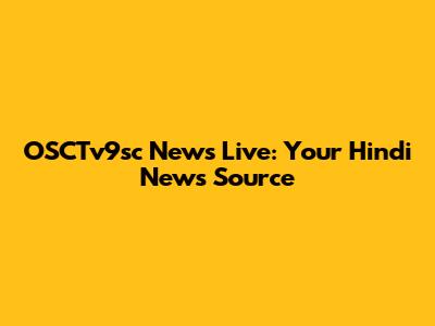 OSCTv9sc News Live: Your Hindi News Source